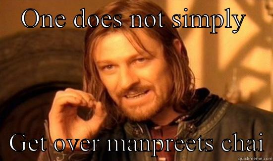    ONE DOES NOT SIMPLY       GET OVER MANPREETS CHAI Boromir