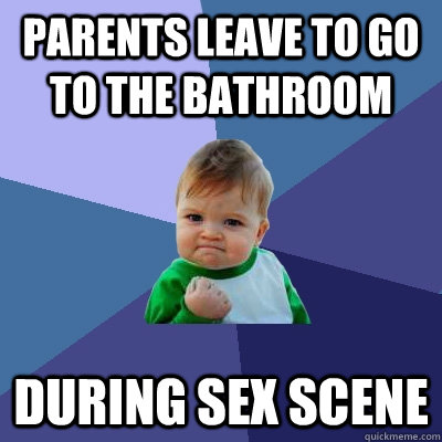 Parents leave to go to the bathroom During sex scene   Success Kid