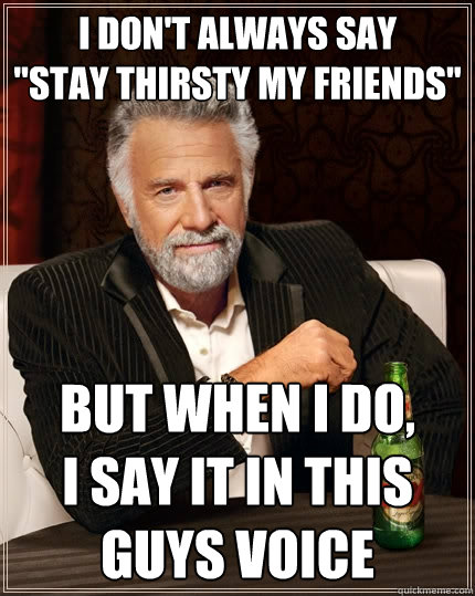 I don't always say 
