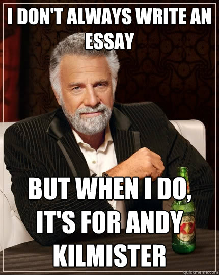 i don't always write an essay But when I do, it's for andy kilmister  The Most Interesting Man In The World