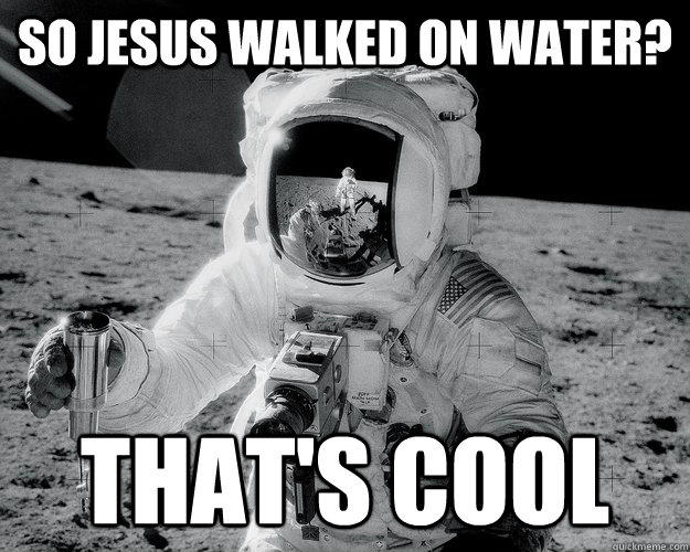 So Jesus walked on water? That's cool  