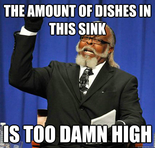 The amount of dishes in this sink is too damn high  Jimmy McMillan