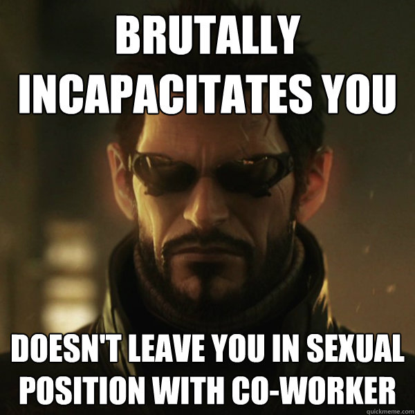 Brutally incapacitates you Doesn't leave you in sexual position with co-worker  Adam Jensen