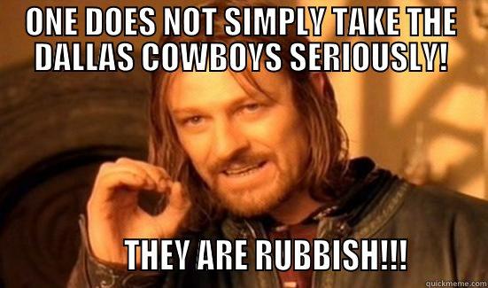 ONE DOES NOT SIMPLY TAKE THE DALLAS COWBOYS SERIOUSLY!                 THEY ARE RUBBISH!!!         Boromir