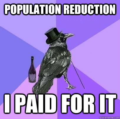 Population reduction i paid for it - Population reduction i paid for it  Rich Raven