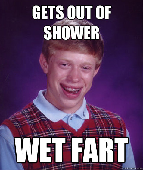 gets out of shower wet fart - gets out of shower wet fart  Bad Luck Brian