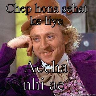 CHEP HONA SEHAT KE LIYE ACCHA NHI AE  Condescending Wonka