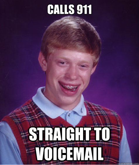 Calls 911 Straight to voicemail - Calls 911 Straight to voicemail  Bad Luck Brian
