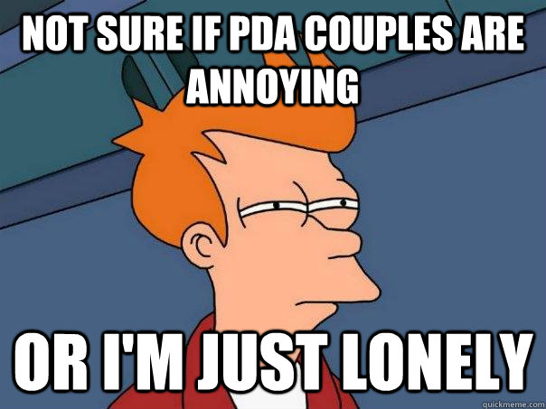 not sure if pda couples are annoying Or i'm just lonely - not sure if pda couples are annoying Or i'm just lonely  Futurama Fry