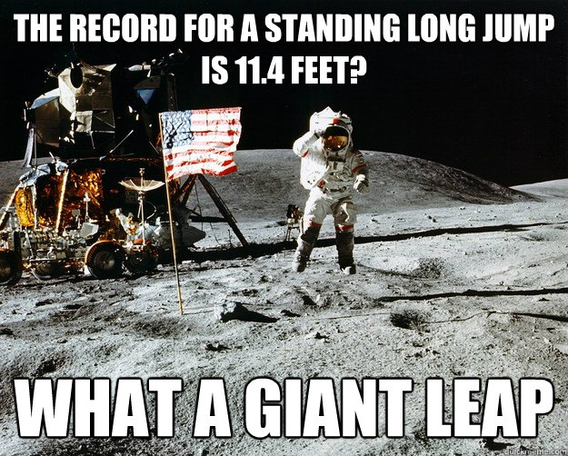 The Record for a standing long jump is 11.4 feet? What a giant leap  Unimpressed Astronaut