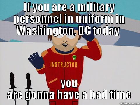 IF YOU ARE A MILITARY PERSONNEL IN UNIFORM IN WASHINGTON, DC TODAY  YOU ARE GONNA HAVE A BAD TIME Bad Time