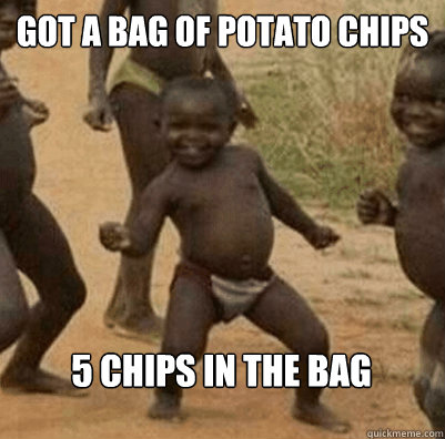 Got a bag of potato chips 5 chips in the bag  Third World Success Kid