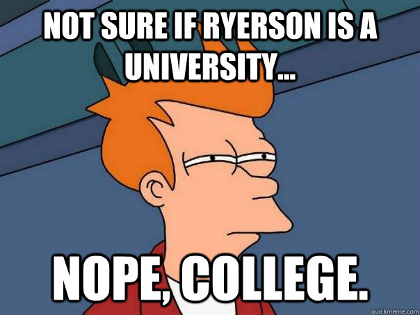 Not sure if Ryerson is a university... nope, college.  Futurama Fry