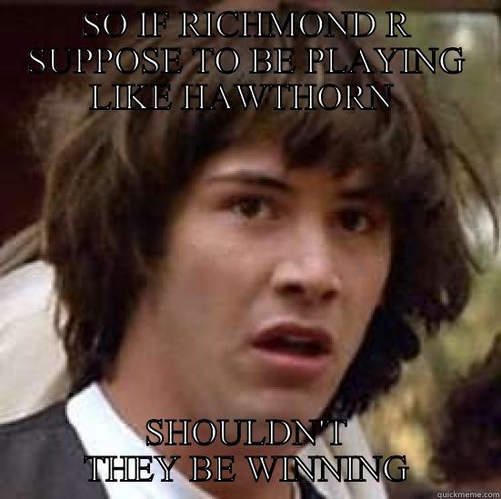 SO IF RICHMOND R SUPPOSE TO BE PLAYING LIKE HAWTHORN  SHOULDN'T THEY BE WINNING conspiracy keanu