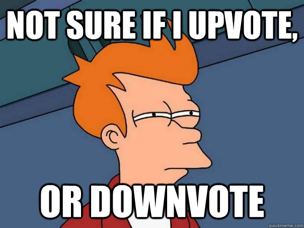 Not sure if i Upvote, or downvote  Futurama Fry