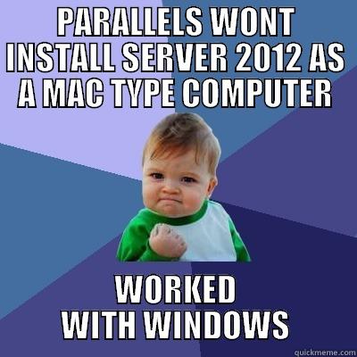 SUCK IT APPLE - PARALLELS WONT INSTALL SERVER 2012 AS A MAC TYPE COMPUTER WORKED WITH WINDOWS Success Kid