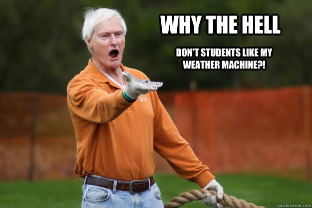 WHY THE HELL don't students like my weather machine?!  