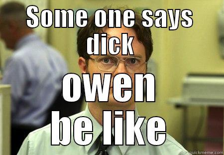 SOME ONE SAYS DICK OWEN BE LIKE Schrute