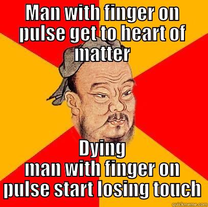 In the know - MAN WITH FINGER ON PULSE GET TO HEART OF MATTER DYING MAN WITH FINGER ON PULSE START LOSING TOUCH Confucius says