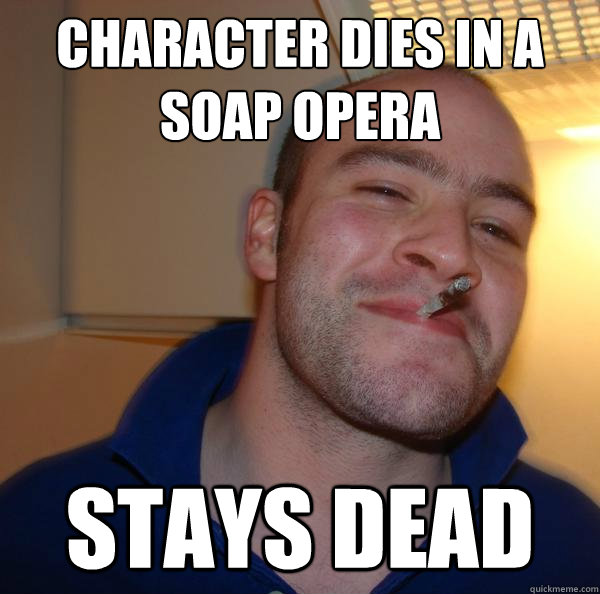 Character dies in a soap opera stays dead - Character dies in a soap opera stays dead  Misc