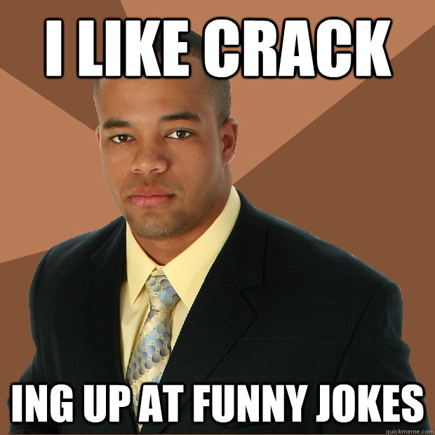 I like crack ing up at funny jokes  Successful Black Man