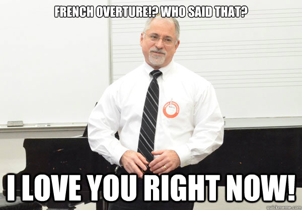 French Overture!? Who said that? I LOVE you right now!  