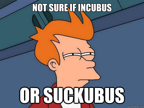 Not sure if Incubus or Suckubus  Futurama Fry