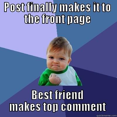 POST FINALLY MAKES IT TO THE FRONT PAGE BEST FRIEND MAKES TOP COMMENT Success Kid