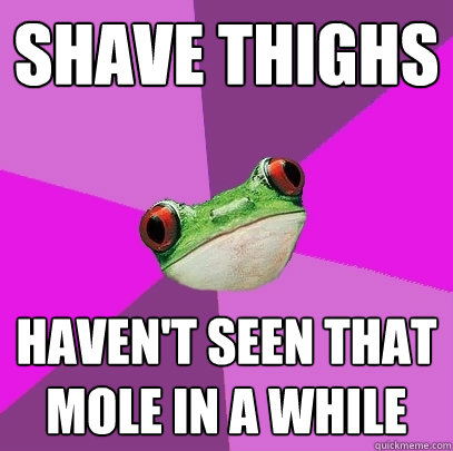 Shave thighs Haven't seen that mole in a while - Shave thighs Haven't seen that mole in a while  Foul Bachelorette Frog