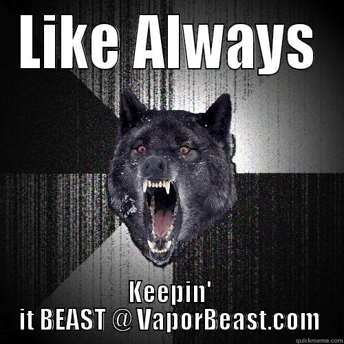 LIKE ALWAYS KEEPIN' IT BEAST @ VAPORBEAST.COM Insanity Wolf