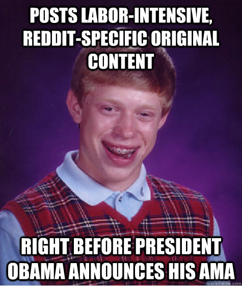 Posts labor-intensive, Reddit-specific Original Content Right before President Obama announces his ama  Bad Luck Brian