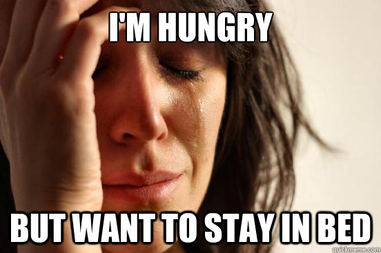 I'm Hungry  But want to stay in bed   First World Problems