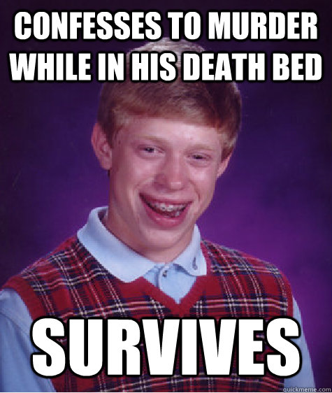 confesses to murder while in his death bed survives  - confesses to murder while in his death bed survives   Badluckbrian