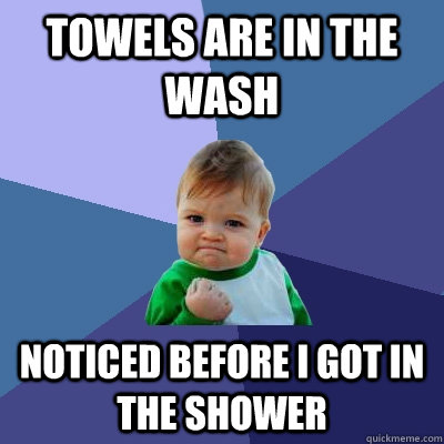 Towels are in the wash Noticed before I got in the shower  Success Kid