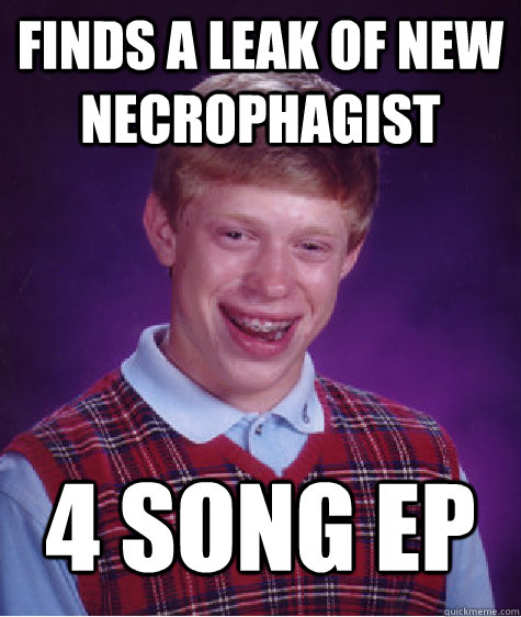 finds a leak of new necrophagist 4 song EP  Bad Luck Brian