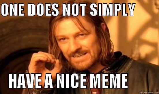 ONE DOES NOT SIMPLY         HAVE A NICE MEME        Boromir