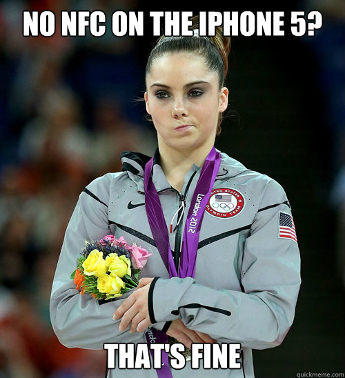 No NFC on the iphone 5? that's fine  McKayla Not Impressed