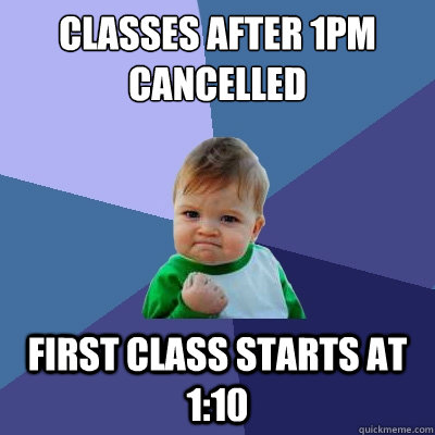 Classes after 1pm cancelled First class starts at 1:10  Success Kid