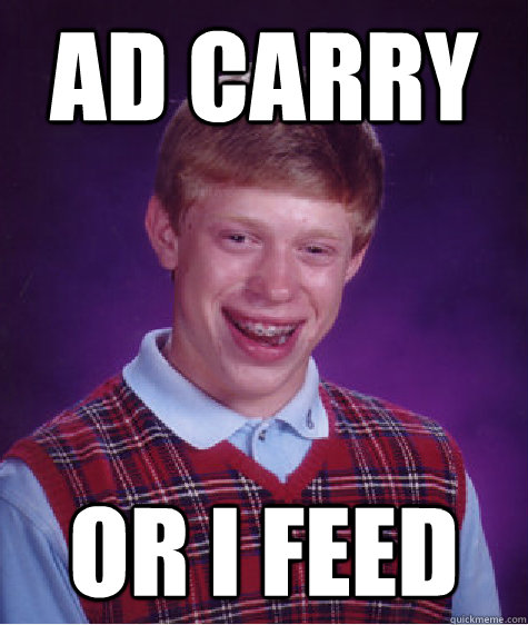 ad carry or i feed  Bad Luck Brian