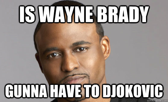 Is Wayne brady gunna have to djokovic - Is Wayne brady gunna have to djokovic  Misc