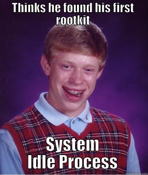 THINKS HE FOUND HIS FIRST ROOTKIT SYSTEM IDLE PROCESS Bad Luck Brian