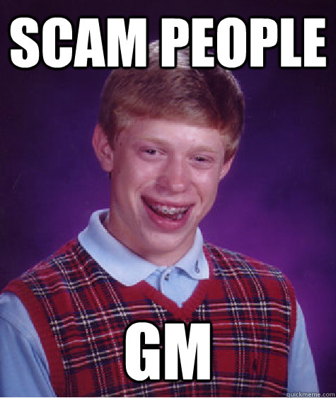 scam people GM - scam people GM  Bad Luck Brian