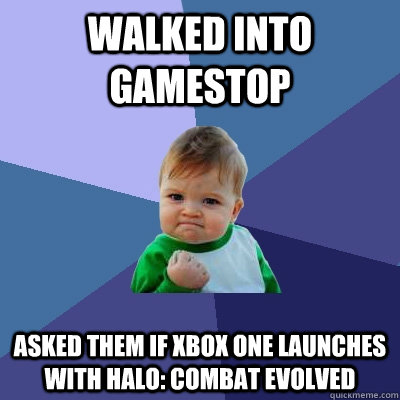 Walked into Gamestop asked them if xbox one launches with Halo: combat evolved  Success Kid