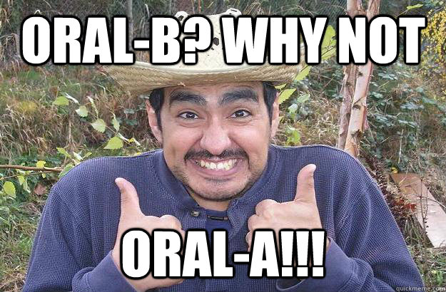 Oral-B? why not oral-A!!!  Cool story mexican