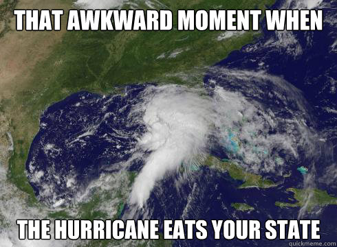 That awkward moment when the hurricane eats your state  Happy Hurricane Season