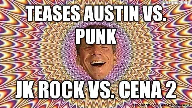 Teases austin VS. punk Jk Rock vs. Cena 2 @Wrestling_Memes  