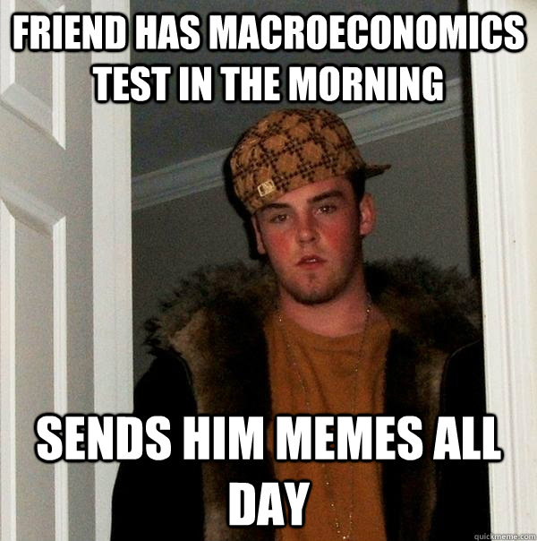 Friend has macroeconomics test in the morning sends him memes all day  Scumbag Steve