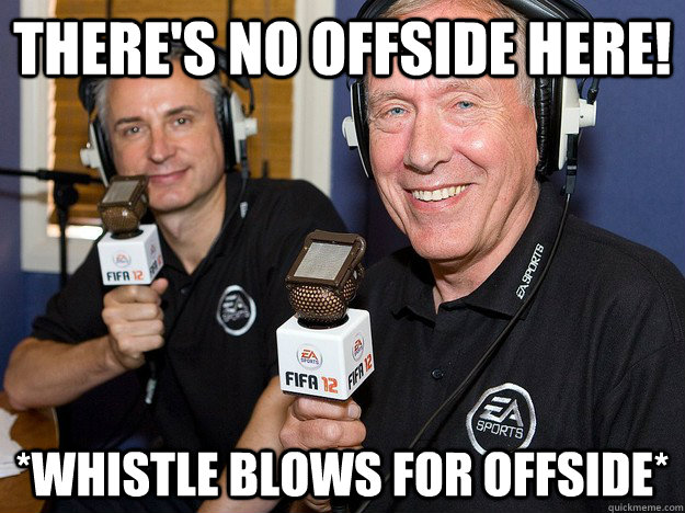 There's no offside here! *whistle blows for offside* - There's no offside here! *whistle blows for offside*  FIFA 12 commentators