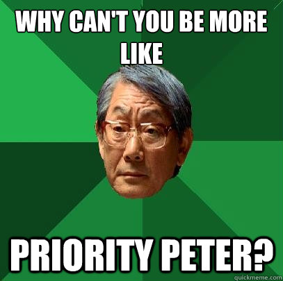 Why can't you be more like Priority peter?  High Expectations Asian Father