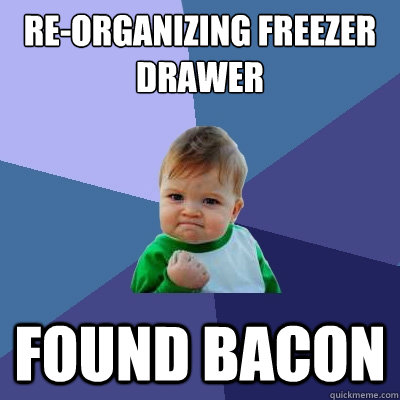 re-organizing freezer drawer found bacon  Success Kid